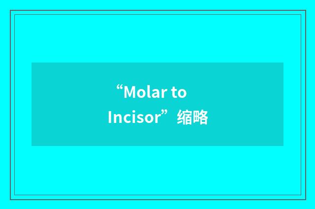 “Molar to Incisor”缩略