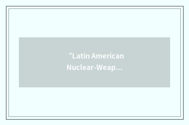 “Latin American Nuclear-Weapon-Free Zone”缩略