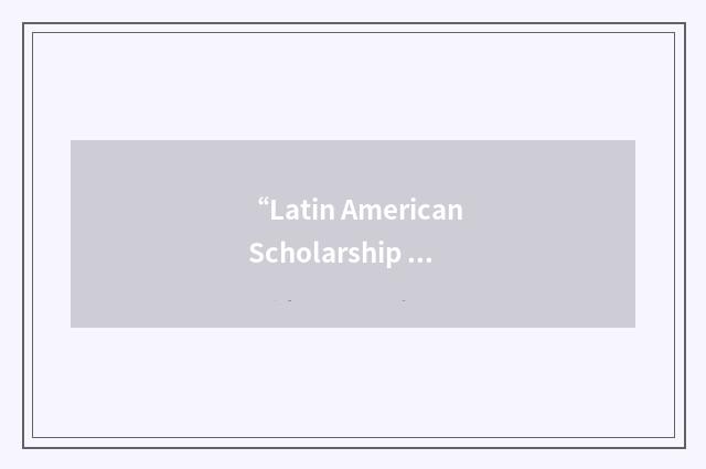 “Latin American Scholarship Program of American Universities”缩略