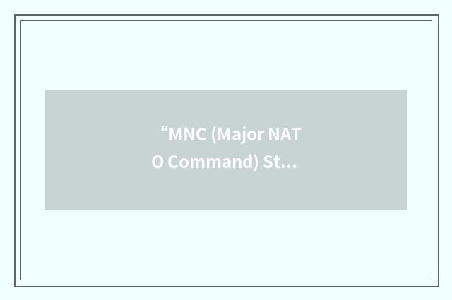 “MNC (Major NATO Command) Steering Group on Operations”缩略