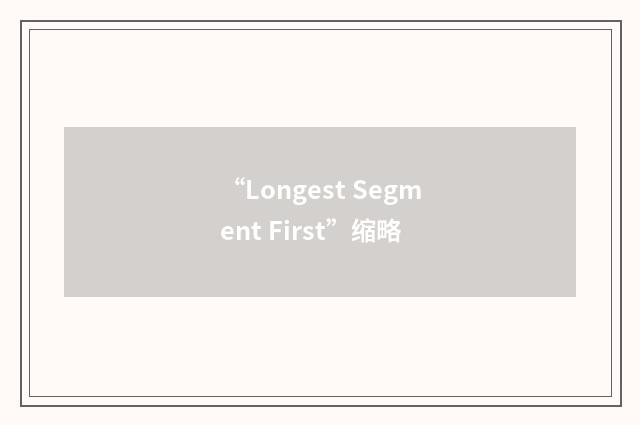 “Longest Segment First”缩略
