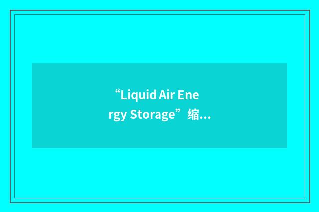“Liquid Air Energy Storage”缩略