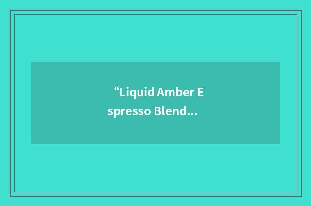 “Liquid Amber Espresso Blend”缩略