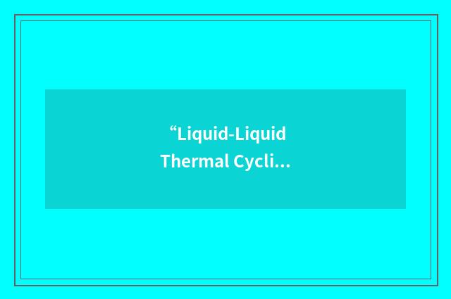 “Liquid-Liquid Thermal Cycling”缩略