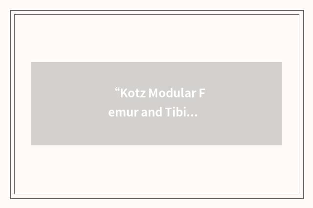 “Kotz Modular Femur and Tibia Reconstruction system”缩略