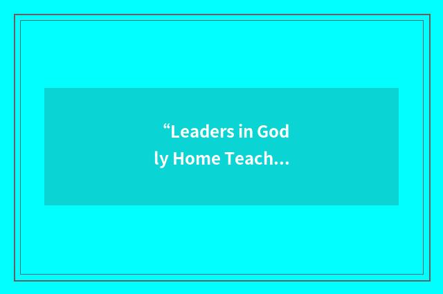 “Leaders in Godly Home Teaching”缩略