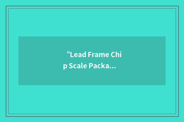 “Lead Frame Chip Scale Packaging”缩略