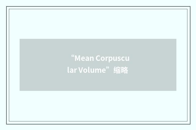 “Mean Corpuscular Volume”缩略