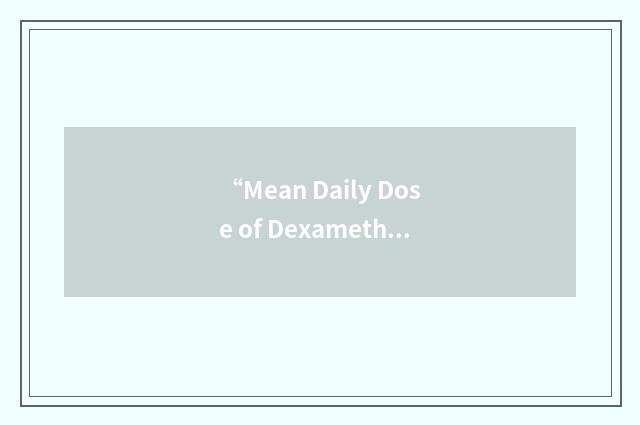 “Mean Daily Dose of Dexamethasone/Kg”缩略