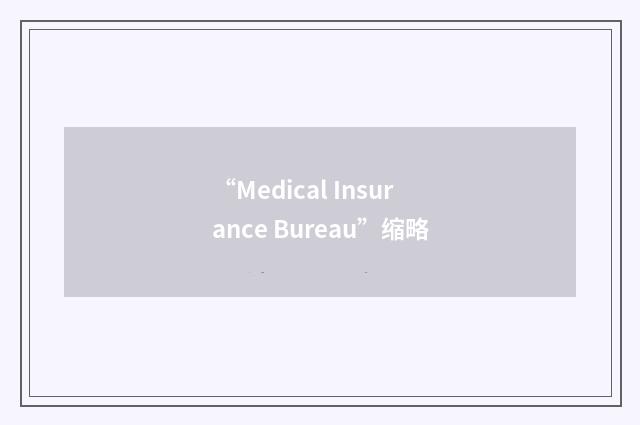 “Medical Insurance Bureau”缩略