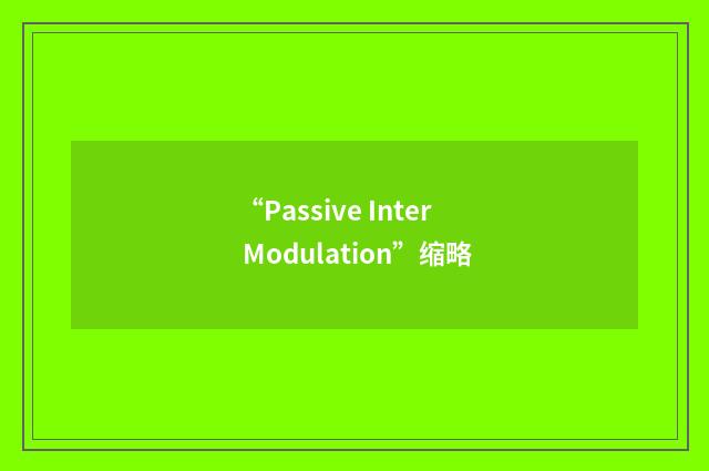 “Passive Inter Modulation”缩略