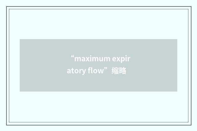 “maximum expiratory flow”缩略