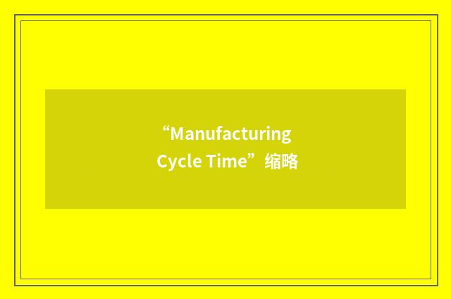 “Manufacturing Cycle Time”缩略