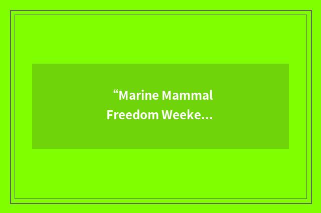 “Marine Mammal Freedom Weekend”缩略