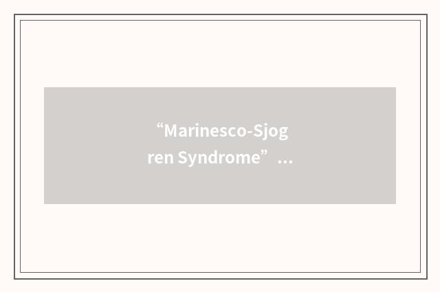“Marinesco-Sjogren Syndrome”缩略