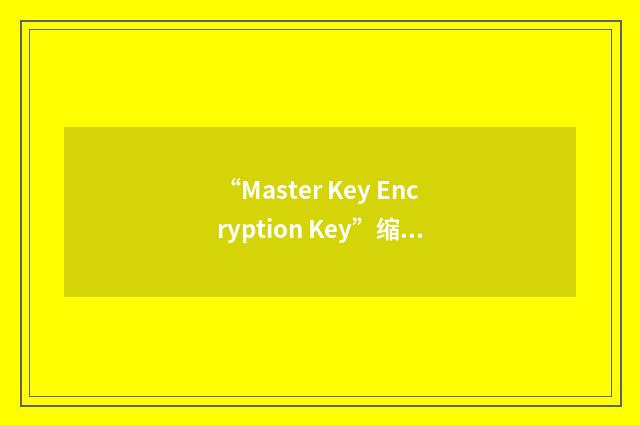 “Master Key Encryption Key”缩略