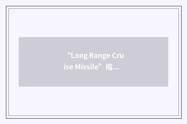 “Long Range Cruise Missile”缩略