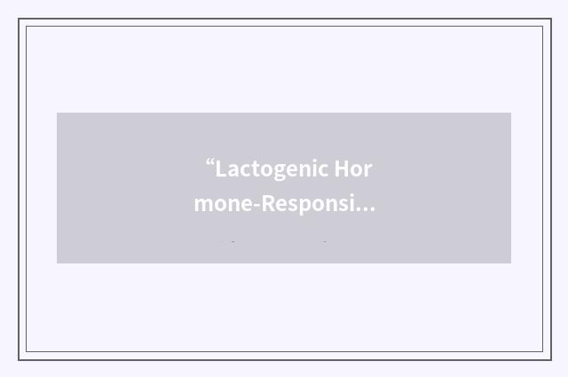 “Lactogenic Hormone-Responsive Region”缩略