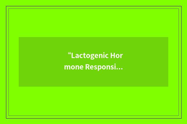 “Lactogenic Hormone Responsive Region”缩略