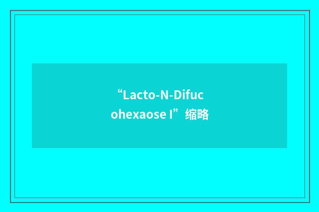“Lacto-N-Difucohexaose I”缩略