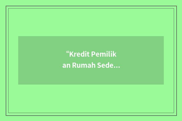 “Kredit Pemilikan Rumah Sederhana”缩略