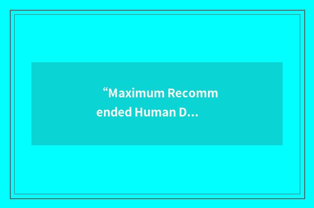 “Maximum Recommended Human Daily Dose”缩略