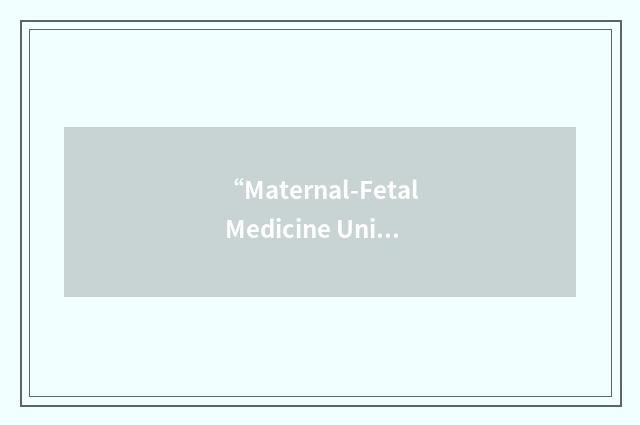 “Maternal-Fetal Medicine Units”缩略