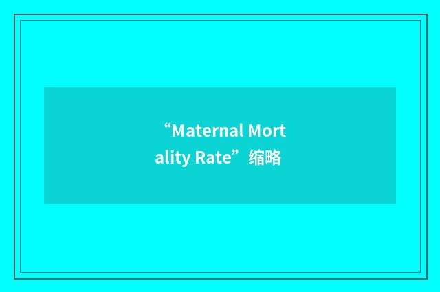 “Maternal Mortality Rate”缩略
