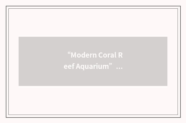 “Modern Coral Reef Aquarium”缩略