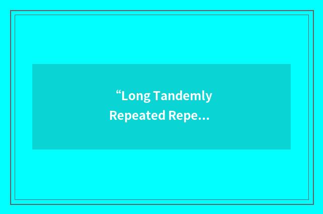 “Long Tandemly Repeated Repetitive”缩略