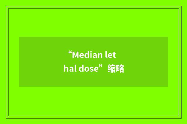 “Median lethal dose”缩略