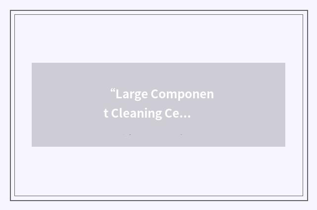 “Large Component Cleaning Cell”缩略