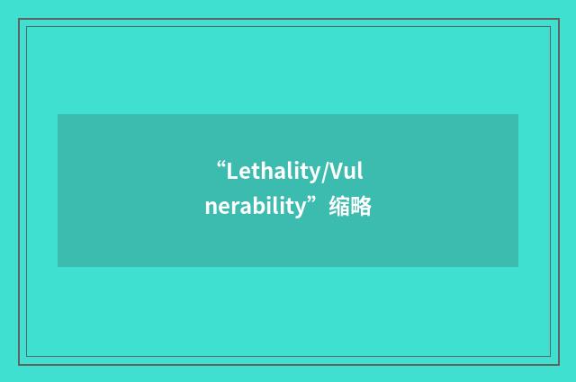 “Lethality/Vulnerability”缩略