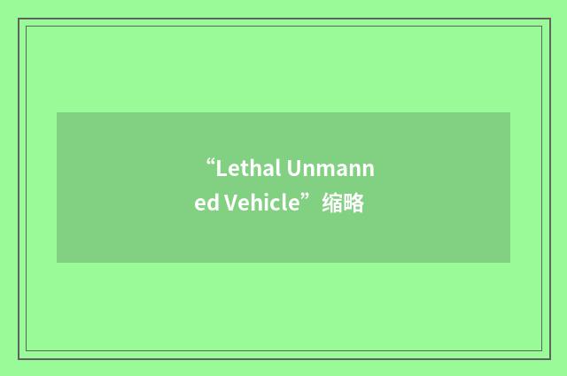 “Lethal Unmanned Vehicle”缩略