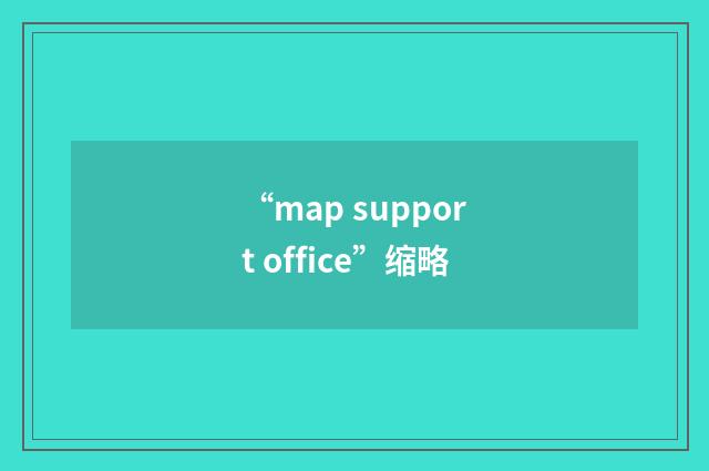 “map support office”缩略