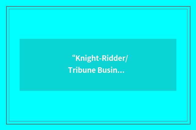 “Knight-Ridder/Tribune Business News”缩略