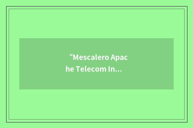 “Mescalero Apache Telecom Inc”缩略