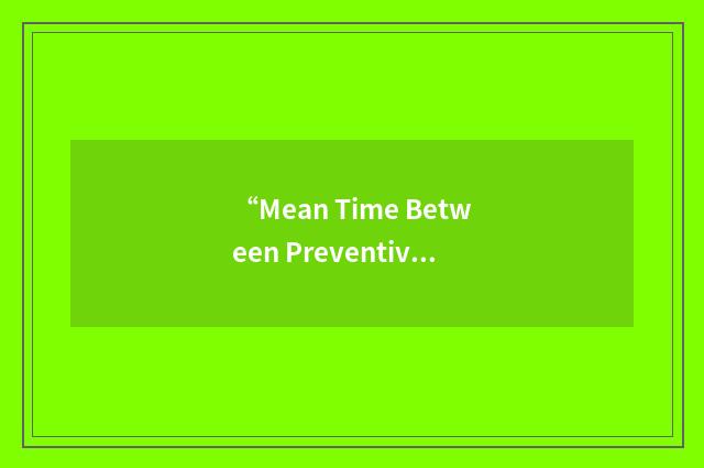 “Mean Time Between Preventive Maintenance”缩略