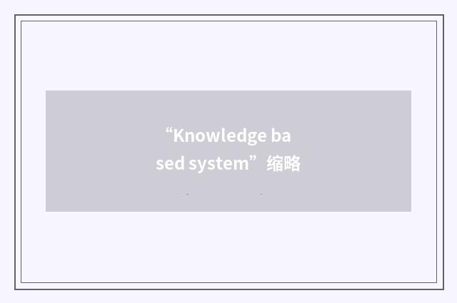 “Knowledge based system”缩略