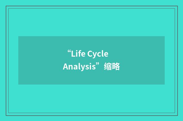 “Life Cycle Analysis”缩略