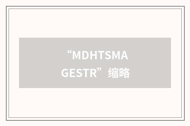 “MDHTSMAGESTR”缩略
