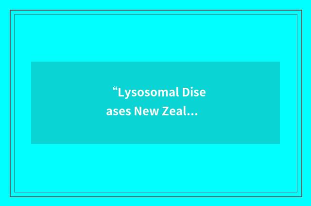 “Lysosomal Diseases New Zealand”缩略