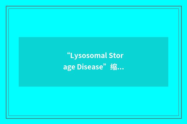 “Lysosomal Storage Disease”缩略