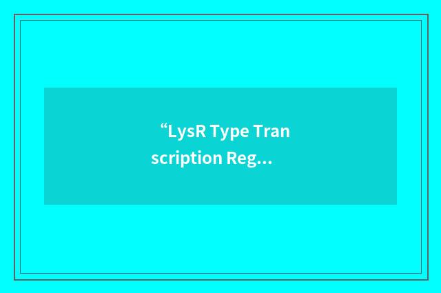 “LysR Type Transcription Regulator”缩略