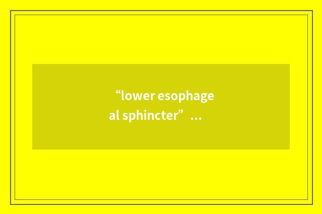 “lower esophageal sphincter”缩略