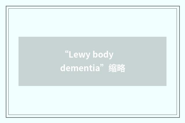 “Lewy body dementia”缩略