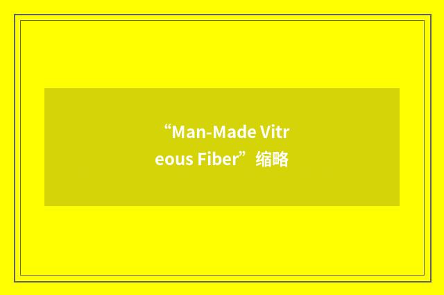 “Man-Made Vitreous Fiber”缩略