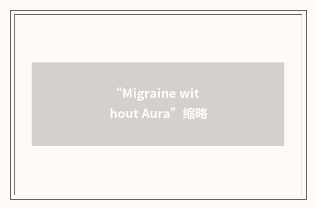 “Migraine without Aura”缩略