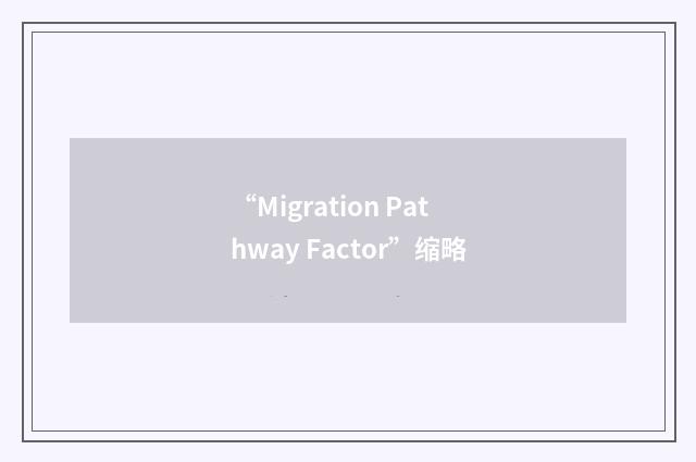 “Migration Pathway Factor”缩略