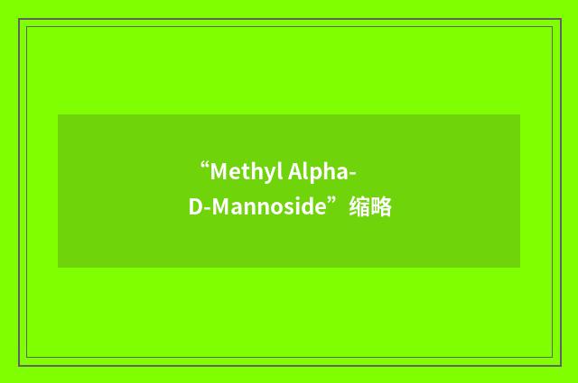 “Methyl Alpha-D-Mannoside”缩略